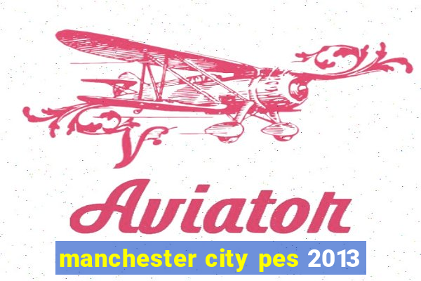 manchester city pes 2013